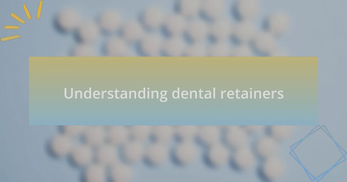 Understanding dental retainers