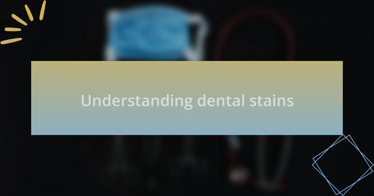 Understanding dental stains