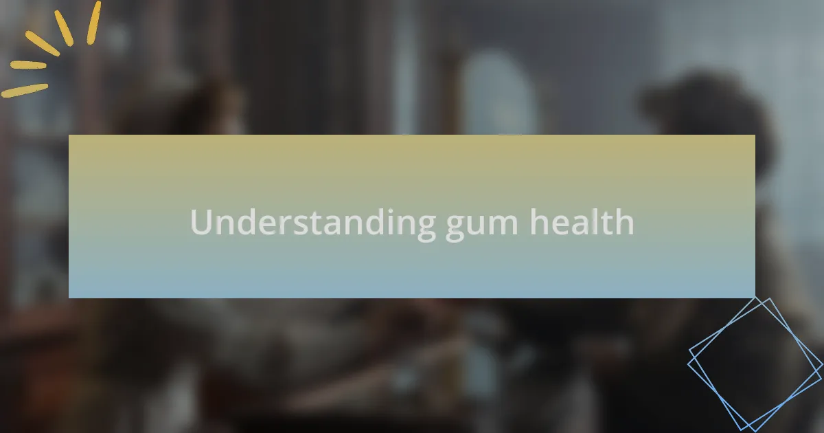 Understanding gum health