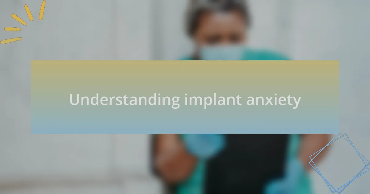 Understanding implant anxiety