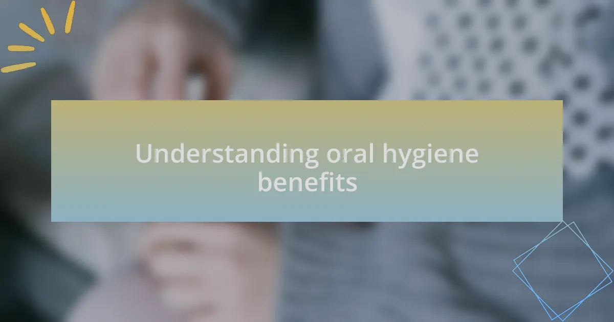 Understanding oral hygiene benefits