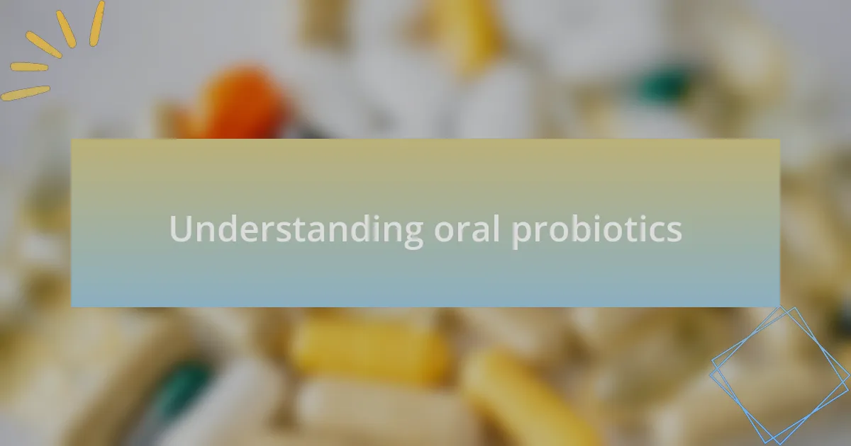 Understanding oral probiotics