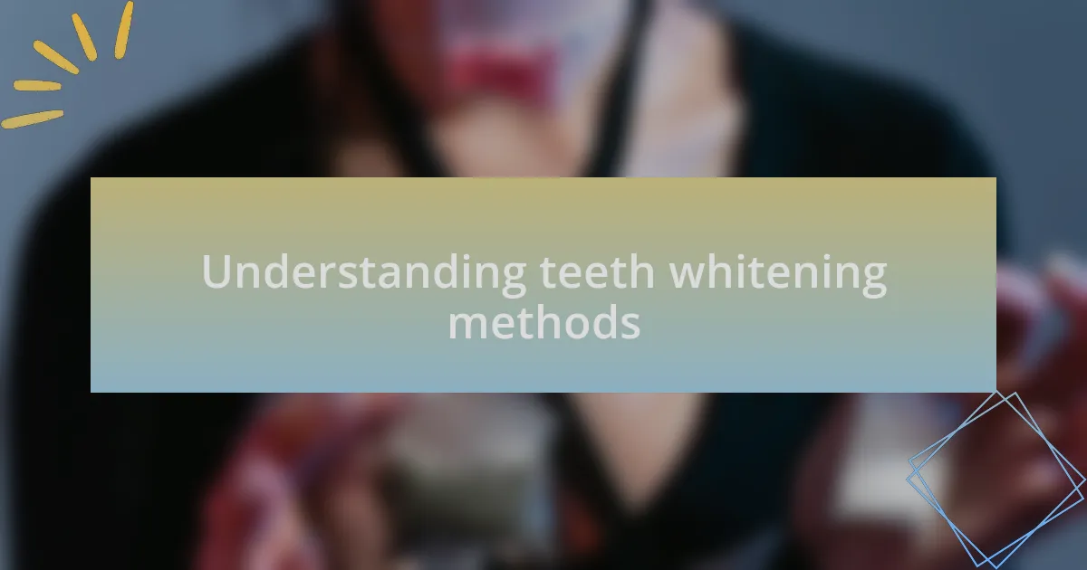 Understanding teeth whitening methods
