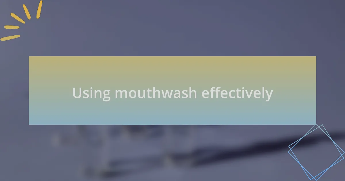 Using mouthwash effectively