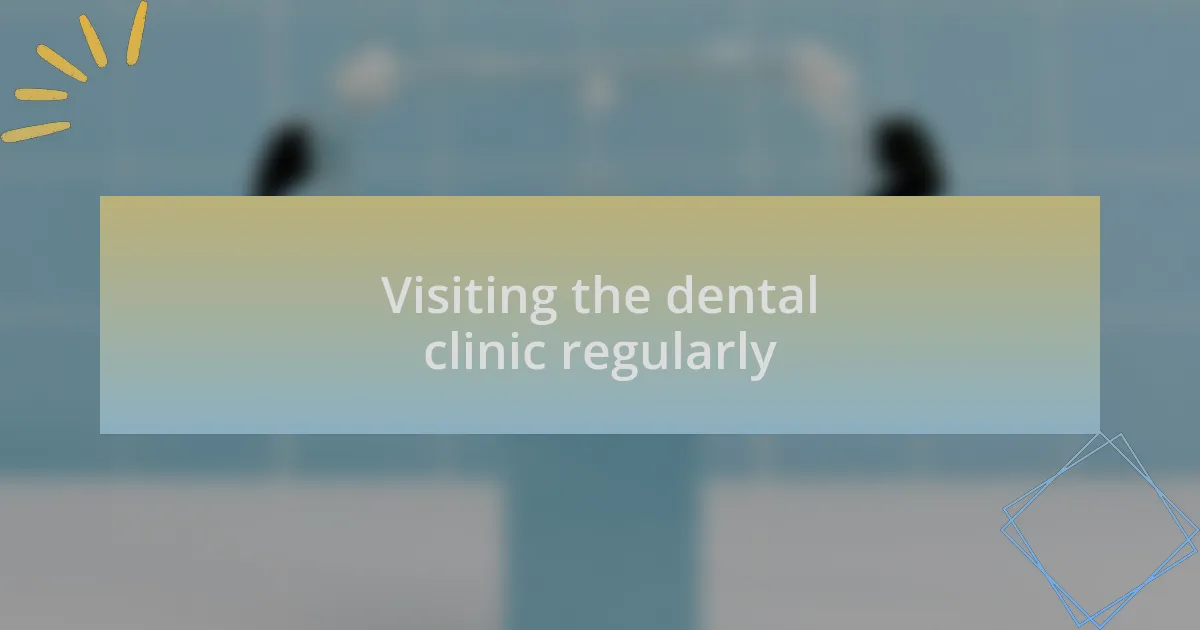 Visiting the dental clinic regularly